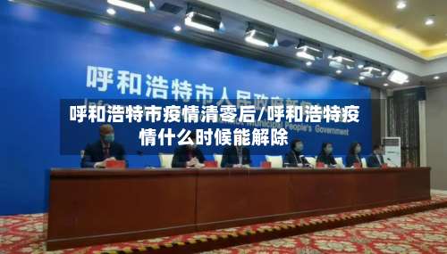 呼和浩特市疫情清零后/呼和浩特疫情什么时候能解除-第2张图片