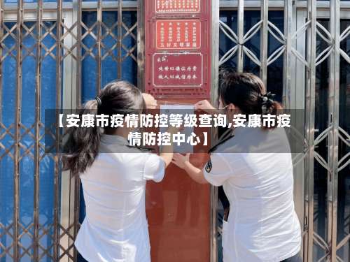【安康市疫情防控等级查询,安康市疫情防控中心】-第1张图片