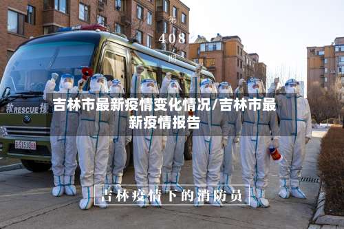吉林市最新疫情变化情况/吉林市最新疫情报告-第2张图片
