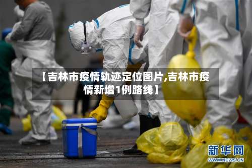 【吉林市疫情轨迹定位图片,吉林市疫情新增1例路线】-第2张图片