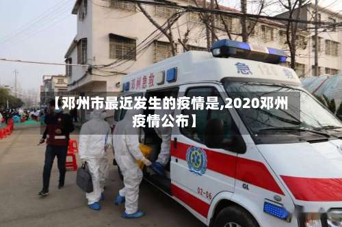 【邓州市最近发生的疫情是,2020邓州疫情公布】-第2张图片