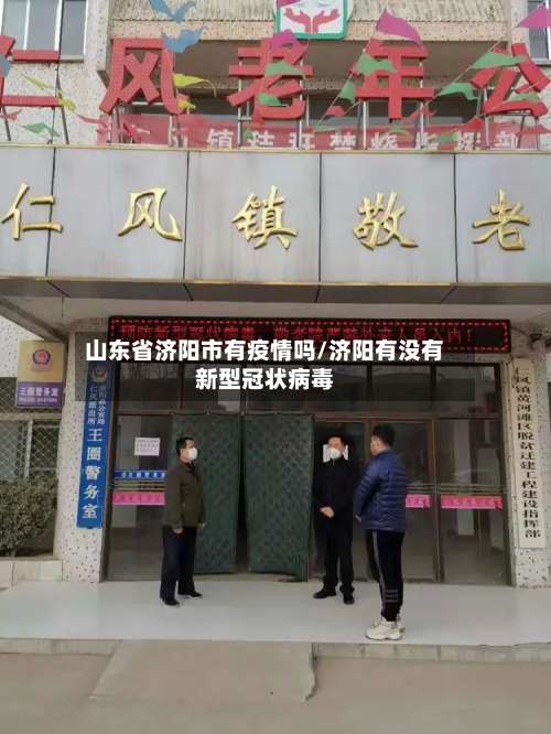 山东省济阳市有疫情吗/济阳有没有新型冠状病毒-第2张图片