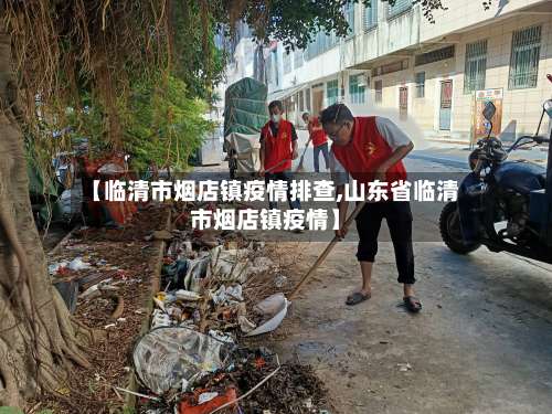 【临清市烟店镇疫情排查,山东省临清市烟店镇疫情】-第2张图片