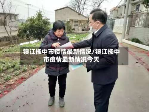 镇江扬中市疫情最新情况/镇江扬中市疫情最新情况今天-第1张图片