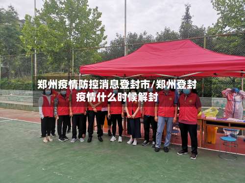郑州疫情防控消息登封市/郑州登封疫情什么时候解封-第1张图片