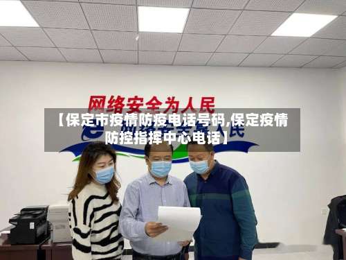 【保定市疫情防疫电话号码,保定疫情防控指挥中心电话】-第1张图片