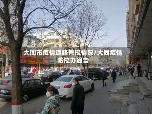 大同市疫情道路管控情况/大同疫情防控办通告-第3张图片