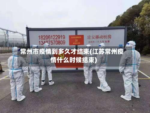 常州市疫情到多久才结束(江苏常州疫情什么时候结束)-第1张图片