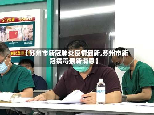 【苏州市新冠肺炎疫情最新,苏州市新冠病毒最新消息】-第1张图片
