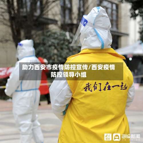助力西安市疫情防控宣传/西安疫情防控领导小组-第1张图片