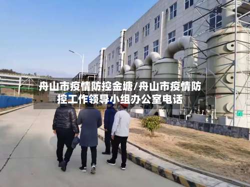 舟山市疫情防控金塘/舟山市疫情防控工作领导小组办公室电话-第2张图片