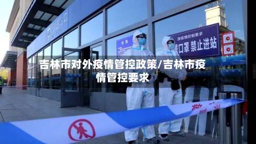 吉林市对外疫情管控政策/吉林市疫情管控要求-第3张图片