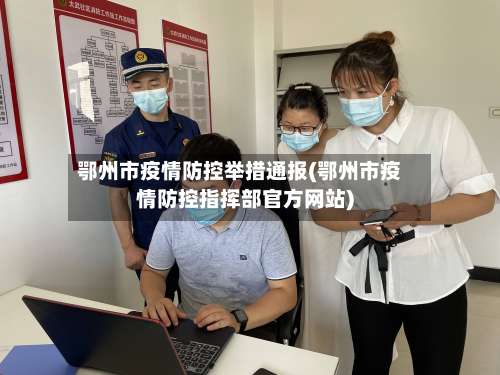 鄂州市疫情防控举措通报(鄂州市疫情防控指挥部官方网站)-第3张图片
