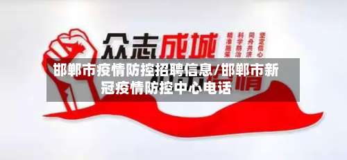 邯郸市疫情防控招聘信息/邯郸市新冠疫情防控中心电话-第2张图片
