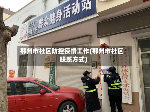 鄂州市社区防控疫情工作(鄂州市社区联系方式)-第2张图片