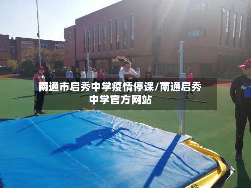 南通市启秀中学疫情停课/南通启秀中学官方网站-第1张图片