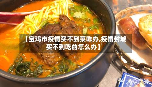 【宝鸡市疫情买不到菜咋办,疫情封城买不到吃的怎么办】-第1张图片