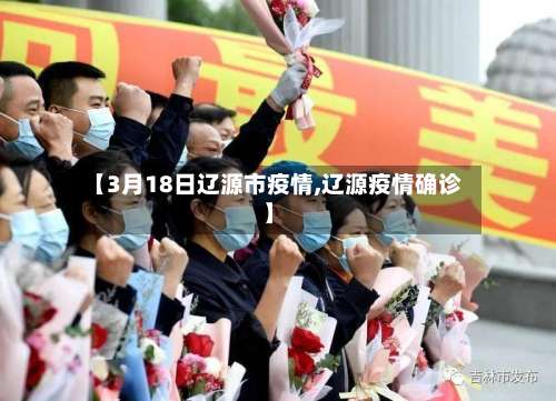 【3月18日辽源市疫情,辽源疫情确诊】-第1张图片