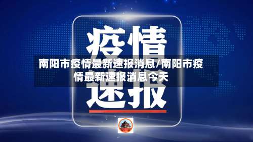 南阳市疫情最新速报消息/南阳市疫情最新速报消息今天-第1张图片