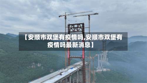 【安顺市双堡有疫情吗,安顺市双堡有疫情吗最新消息】-第1张图片