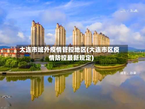 大连市域外疫情管控地区(大连市区疫情防控最新规定)-第1张图片