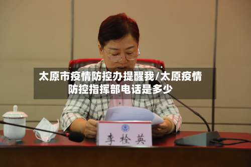 太原市疫情防控办提醒我/太原疫情防控指挥部电话是多少-第1张图片