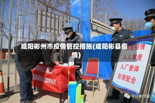 咸阳彬州市疫情管控措施(咸阳彬县疫情)-第1张图片