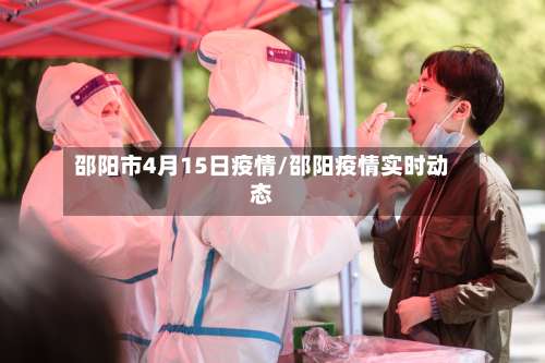邵阳市4月15日疫情/邵阳疫情实时动态-第1张图片
