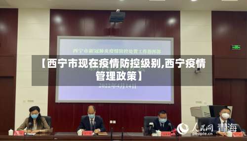 【西宁市现在疫情防控级别,西宁疫情管理政策】-第2张图片